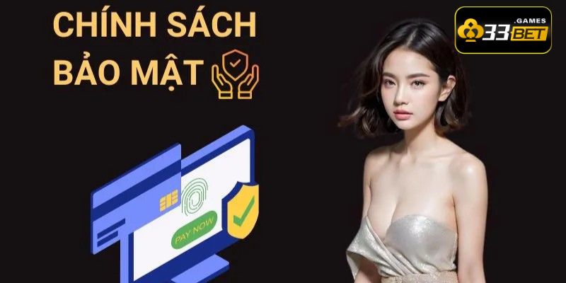 Chính sách bảo mật tại 33BET được đưa ra rõ ràng, minh bạch