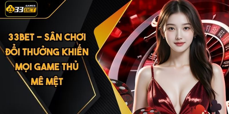 Nhà cái 33 BET có pháp lý rõ ràng đảm bảo an toàn
